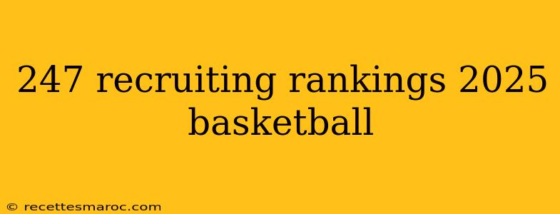 247 recruiting rankings 2025 basketball