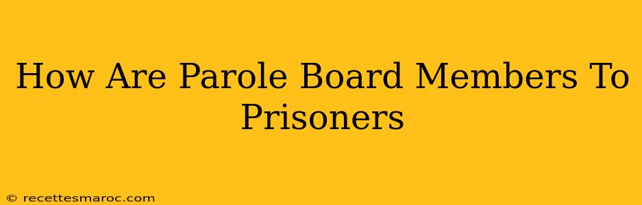 How Are Parole Board Members To Prisoners