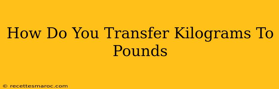 How Do You Transfer Kilograms To Pounds