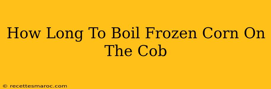 How Long To Boil Frozen Corn On The Cob