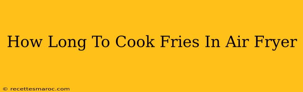 How Long To Cook Fries In Air Fryer