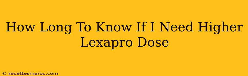 How Long To Know If I Need Higher Lexapro Dose