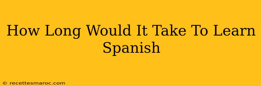 How Long Would It Take To Learn Spanish