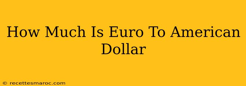 How Much Is Euro To American Dollar