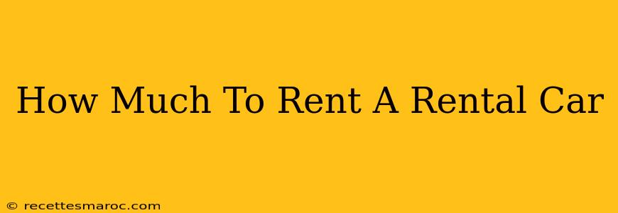 How Much To Rent A Rental Car