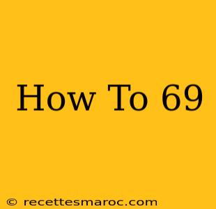 How To 69