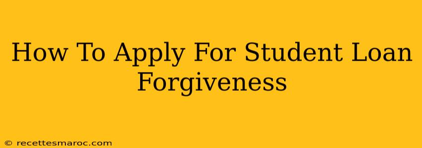 How To Apply For Student Loan Forgiveness