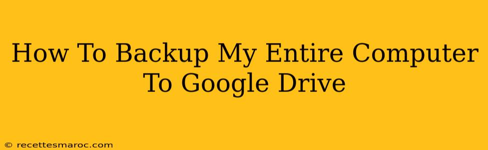 How To Backup My Entire Computer To Google Drive