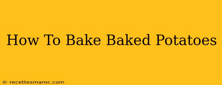 How To Bake Baked Potatoes