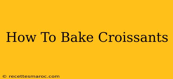 How To Bake Croissants