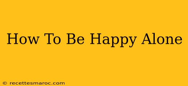 How To Be Happy Alone