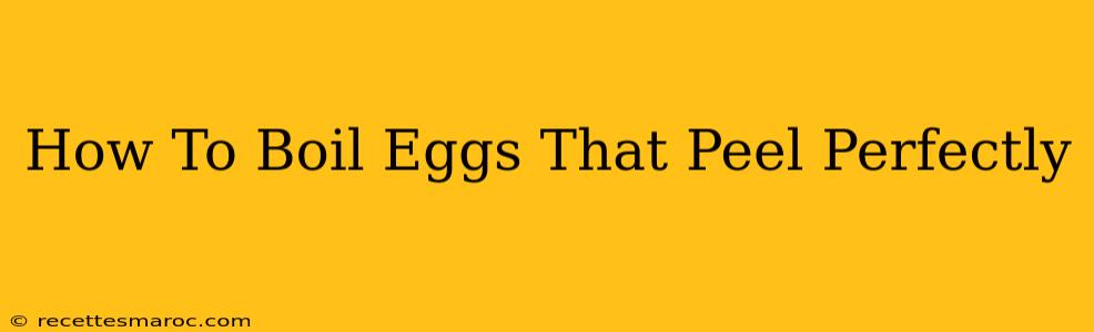 How To Boil Eggs That Peel Perfectly