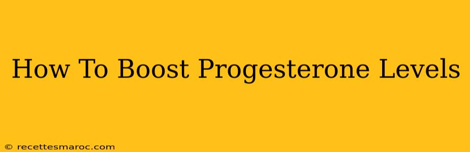 How To Boost Progesterone Levels