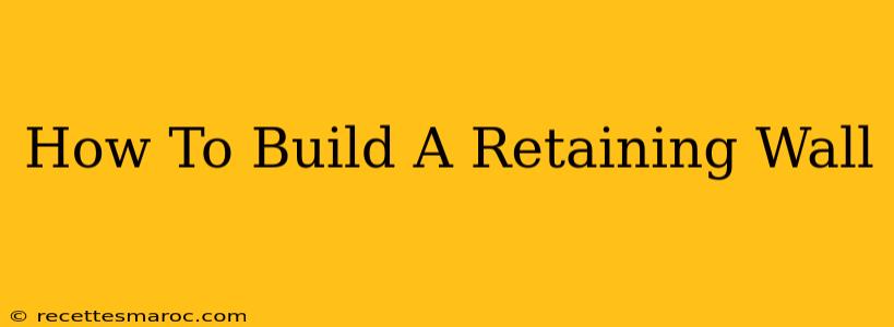 How To Build A Retaining Wall