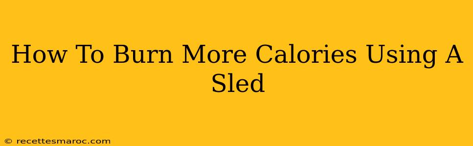 How To Burn More Calories Using A Sled