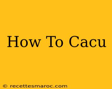 How To Cacu