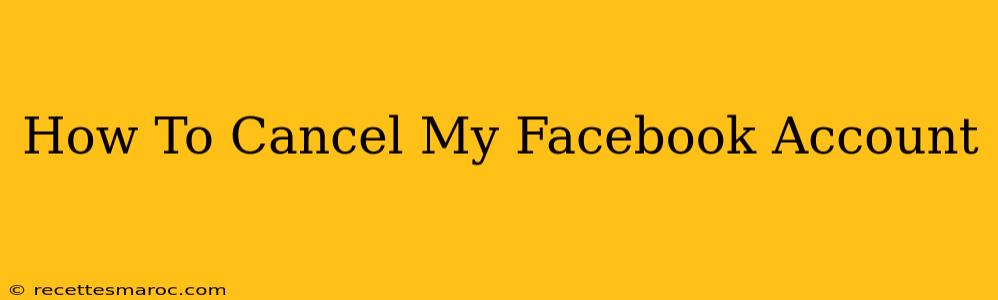 How To Cancel My Facebook Account