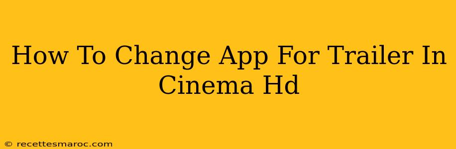 How To Change App For Trailer In Cinema Hd