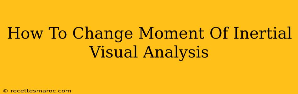 How To Change Moment Of Inertial Visual Analysis