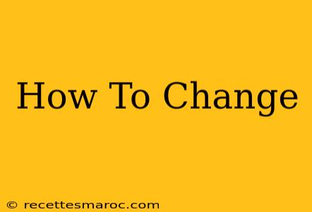 How To Change