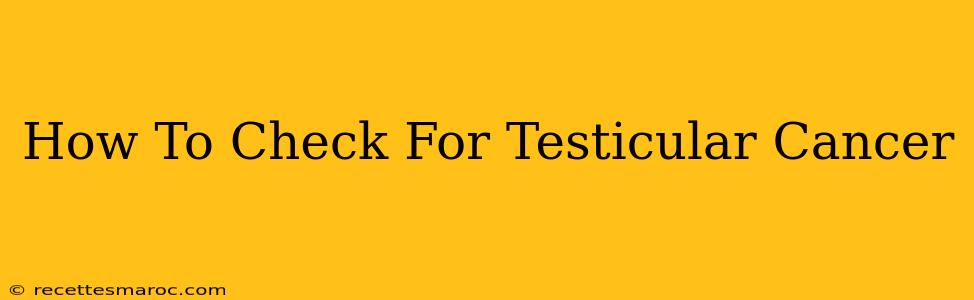 How To Check For Testicular Cancer