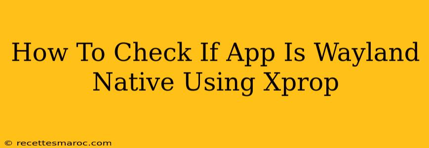 How To Check If App Is Wayland Native Using Xprop