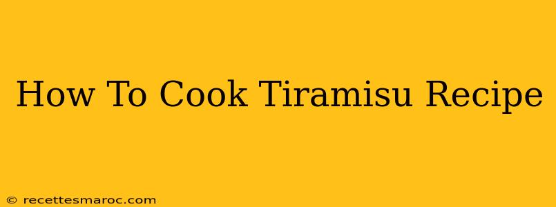 How To Cook Tiramisu Recipe