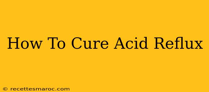 How To Cure Acid Reflux