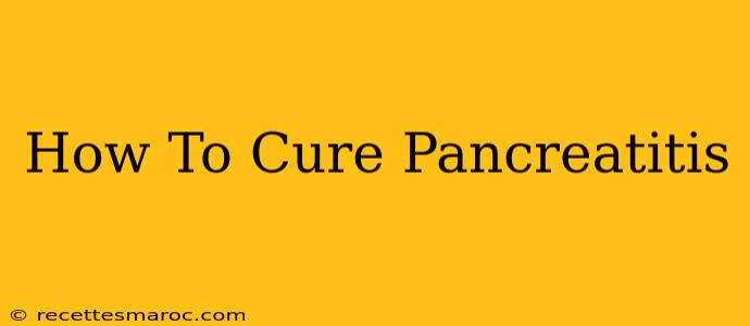 How To Cure Pancreatitis