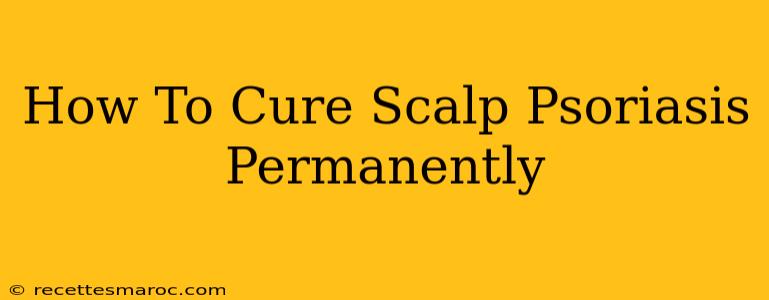 How To Cure Scalp Psoriasis Permanently