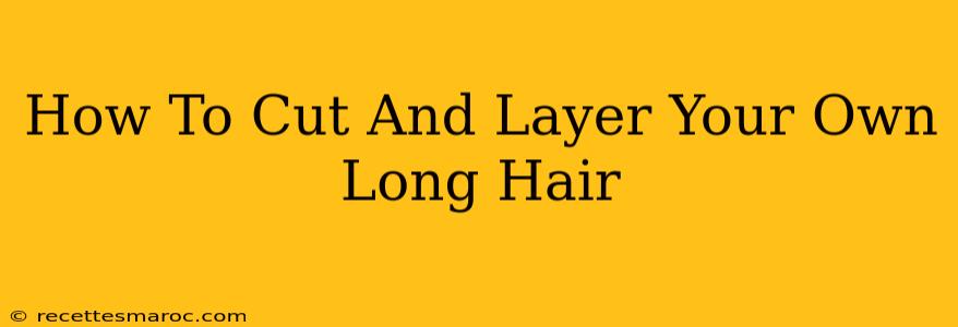 How To Cut And Layer Your Own Long Hair