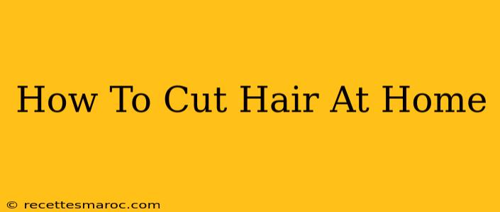 How To Cut Hair At Home