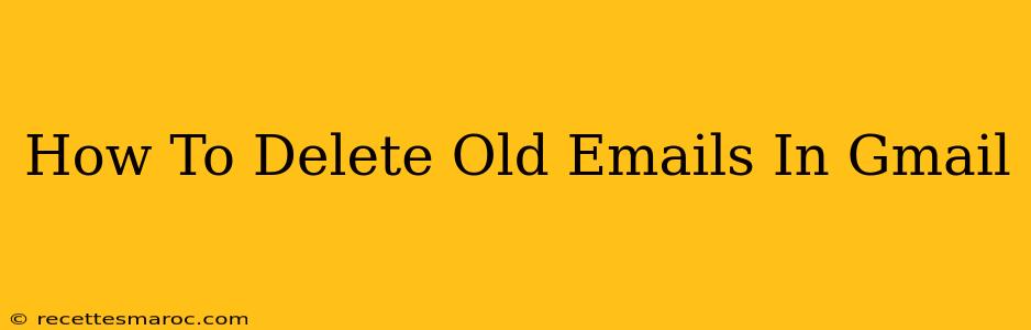 How To Delete Old Emails In Gmail