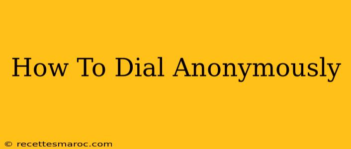 How To Dial Anonymously