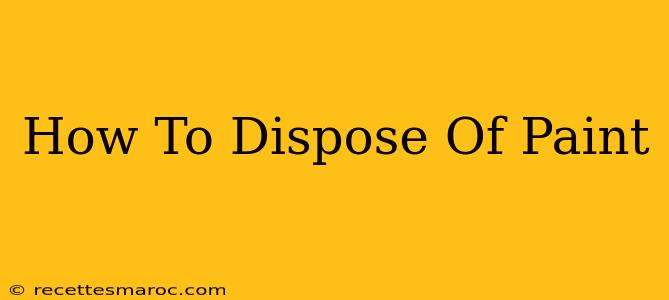 How To Dispose Of Paint