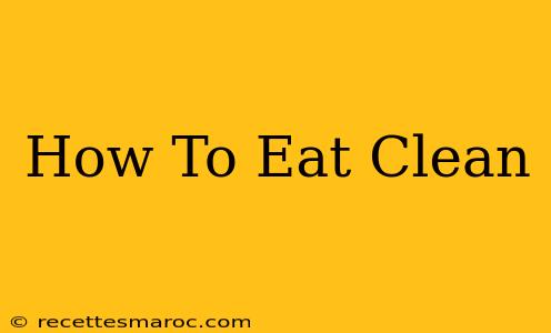 How To Eat Clean