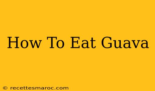 How To Eat Guava