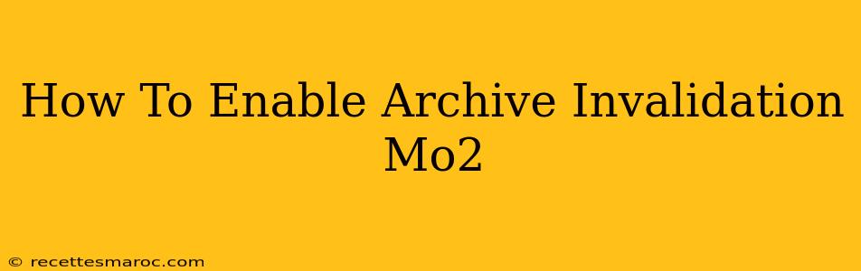 How To Enable Archive Invalidation Mo2