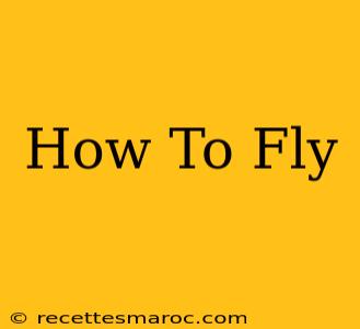 How To Fly