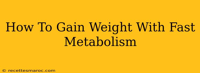 How To Gain Weight With Fast Metabolism