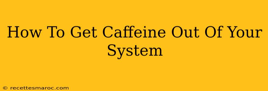 How To Get Caffeine Out Of Your System