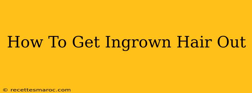 How To Get Ingrown Hair Out