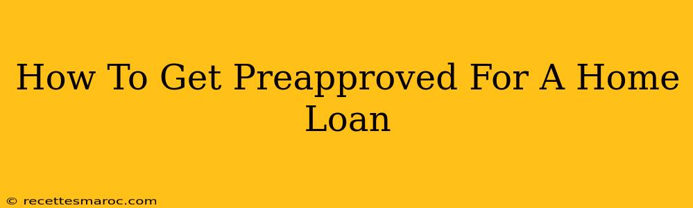 How To Get Preapproved For A Home Loan