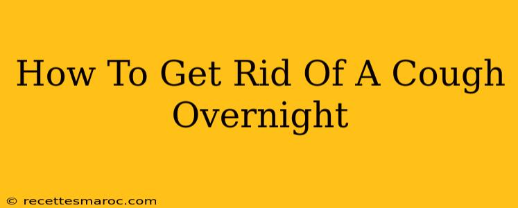 How To Get Rid Of A Cough Overnight