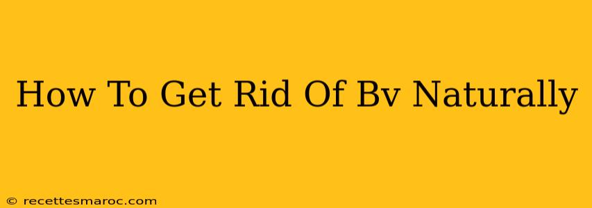 How To Get Rid Of Bv Naturally