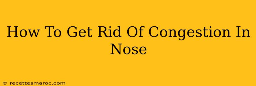 How To Get Rid Of Congestion In Nose