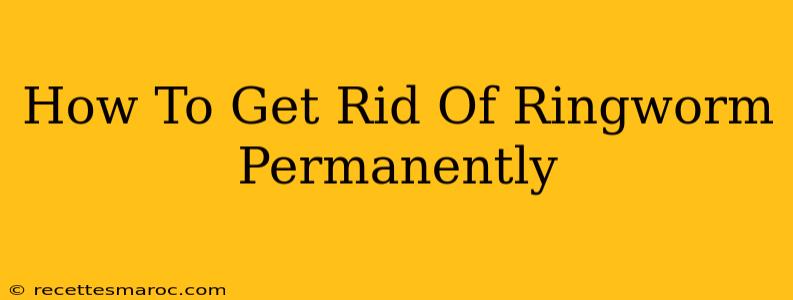 How To Get Rid Of Ringworm Permanently