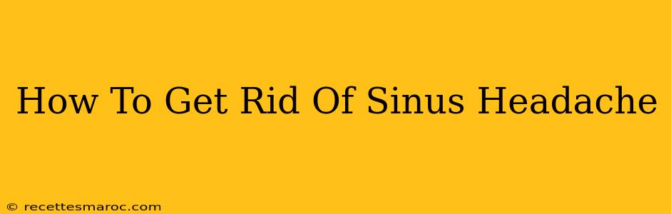 How To Get Rid Of Sinus Headache