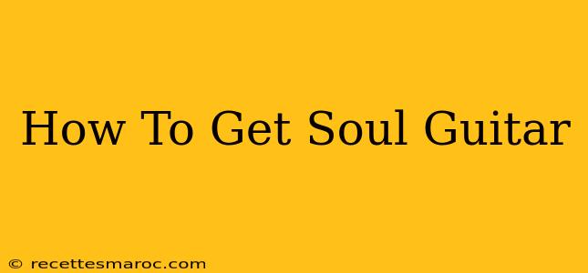 How To Get Soul Guitar