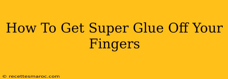 How To Get Super Glue Off Your Fingers